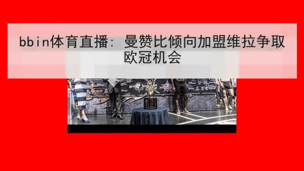bbin体育直播: 曼赞比倾向加盟维拉争取欧冠机会 bbin体育直播: 曼赞比倾向加盟维拉争取欧冠机会