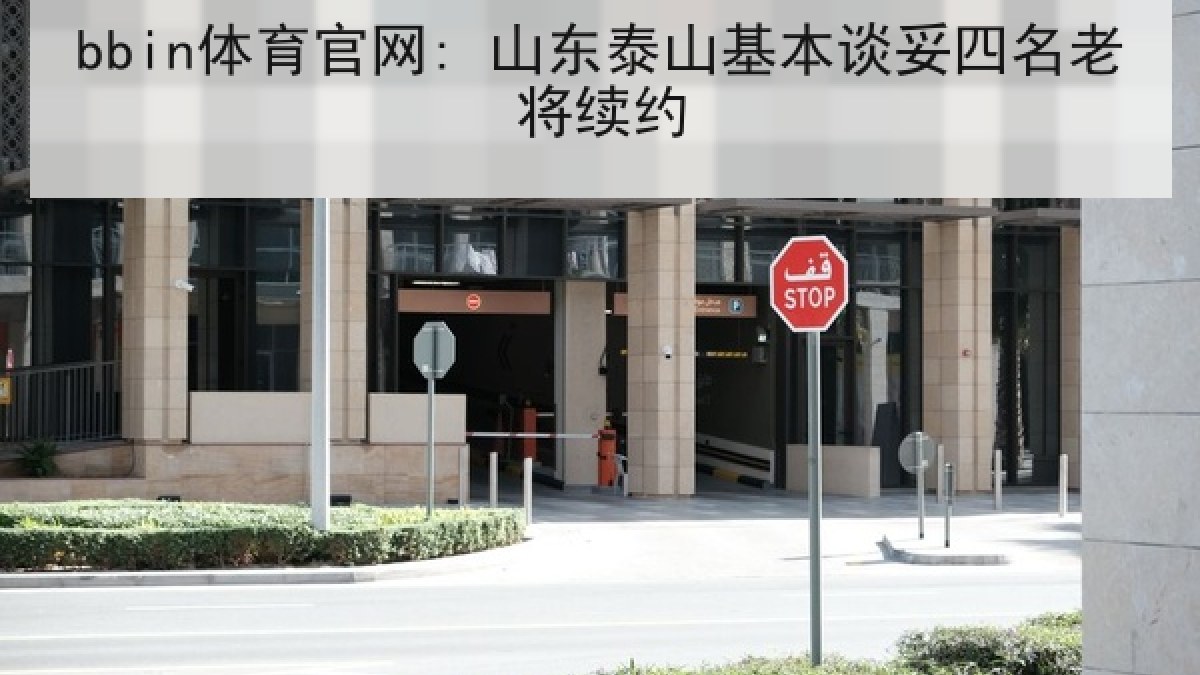 bbin体育官网: 山东泰山基本谈妥四名老将续约