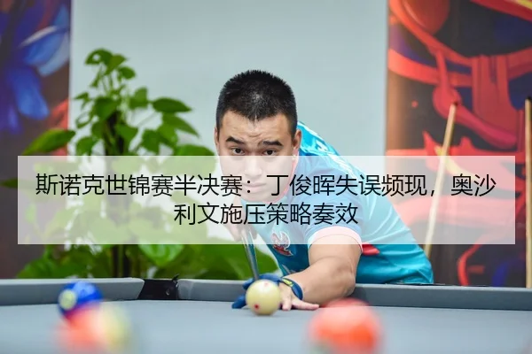 斯诺克世锦赛半决赛：丁俊晖失误频现，奥沙利文施压策略奏效