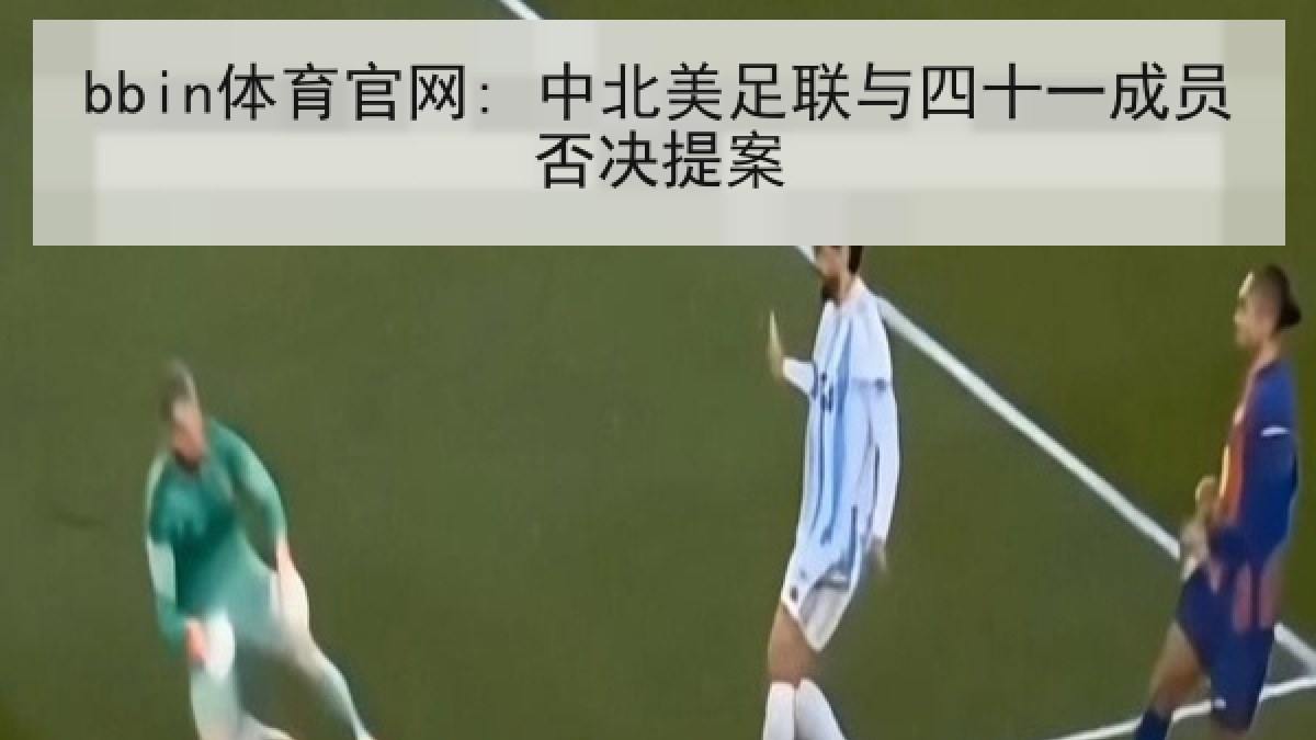 bbin体育官网: 中北美足联与四十一成员否决提案